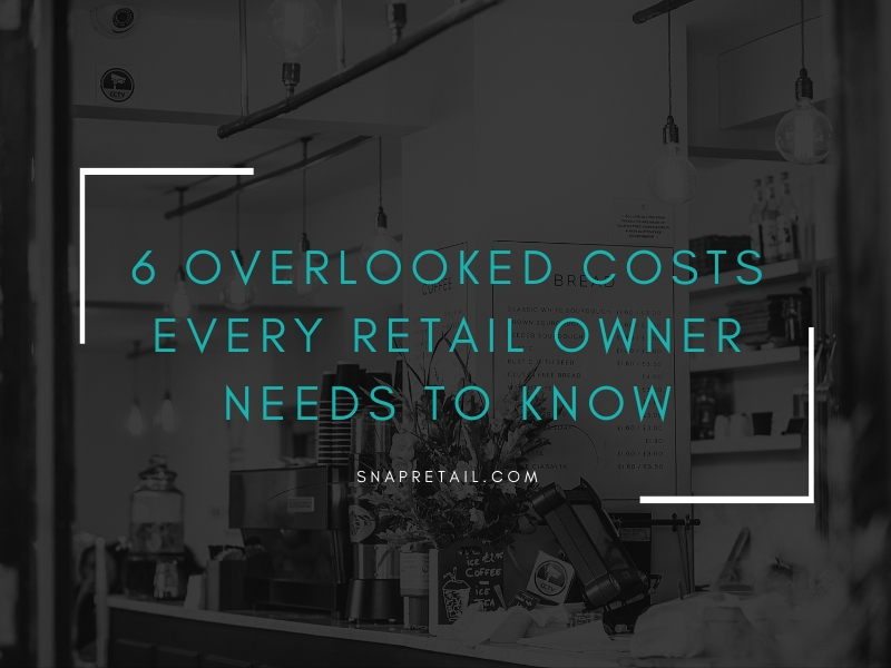 6 Overlooked Costs Every Retail Owner Needs to Know - SnapRetail Blog
