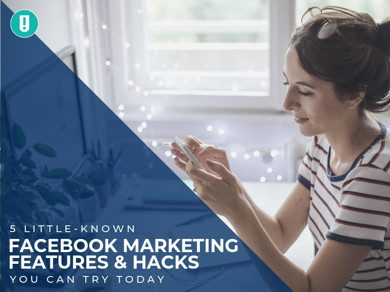 5 Little-Known Facebook Marketing Features and Hacks You Can Try Today