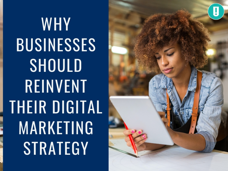 Why Businesses Should Reinvent Their Digital Marketing Strategy